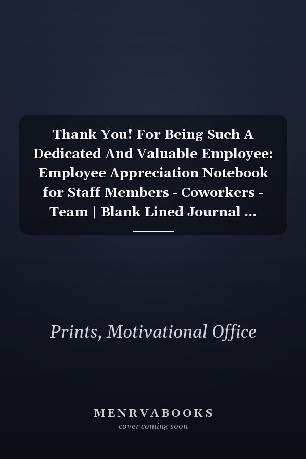 Thank You! For Being Such A Dedicated And Valuable Employee: Employee Appreciation Notebook for Staff Members - Coworkers - Team | Blank Lined Journal ... Inspirational Quote (Notebook for Employees)