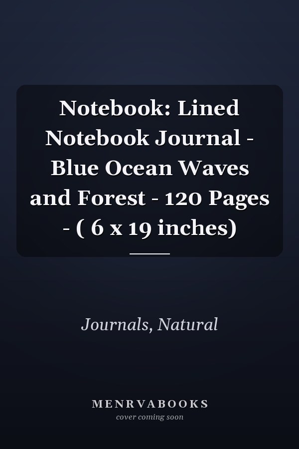 Notebook: Lined Notebook Journal - Blue Ocean Waves and Forest - 120 Pages - ( 6 x 19 inches)