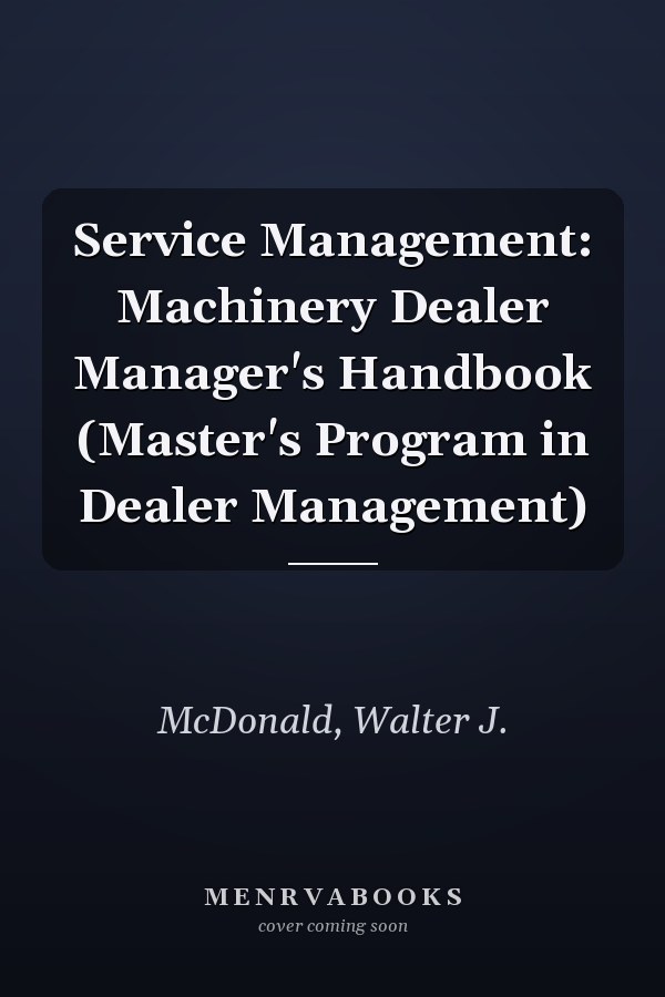 Service Management: Machinery Dealer Manager's Handbook (Master's Program in Dealer Management)