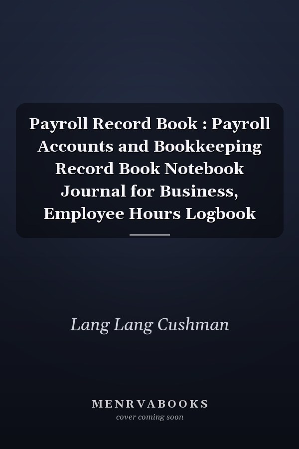 Payroll Record Book : Payroll Accounts and Bookkeeping Record Book Notebook Journal for Business, Employee Hours Logbook