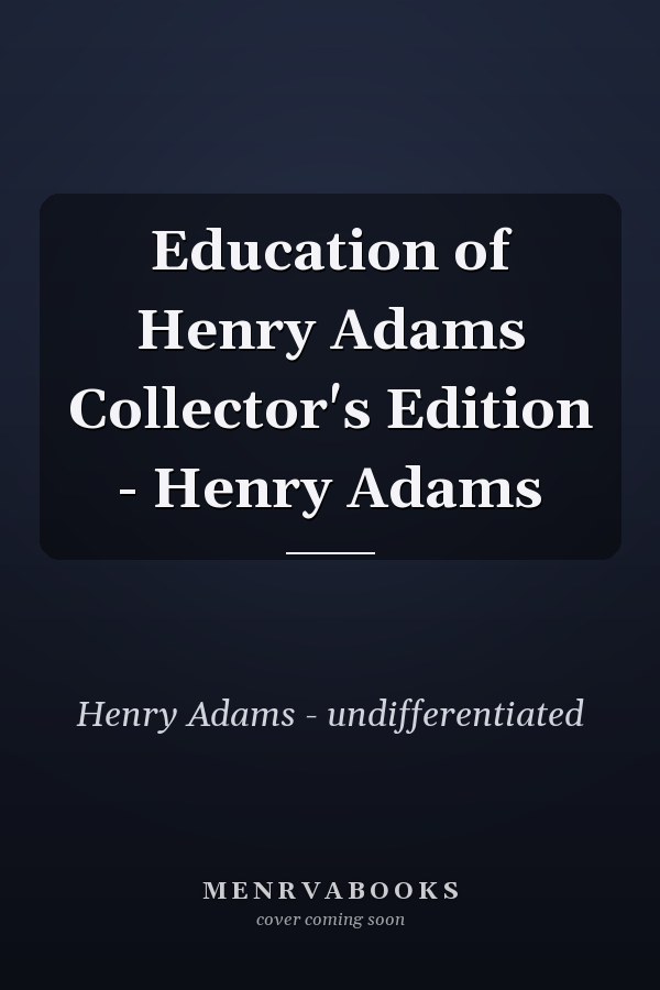 Education of Henry Adams Collector's Edition - Henry Adams