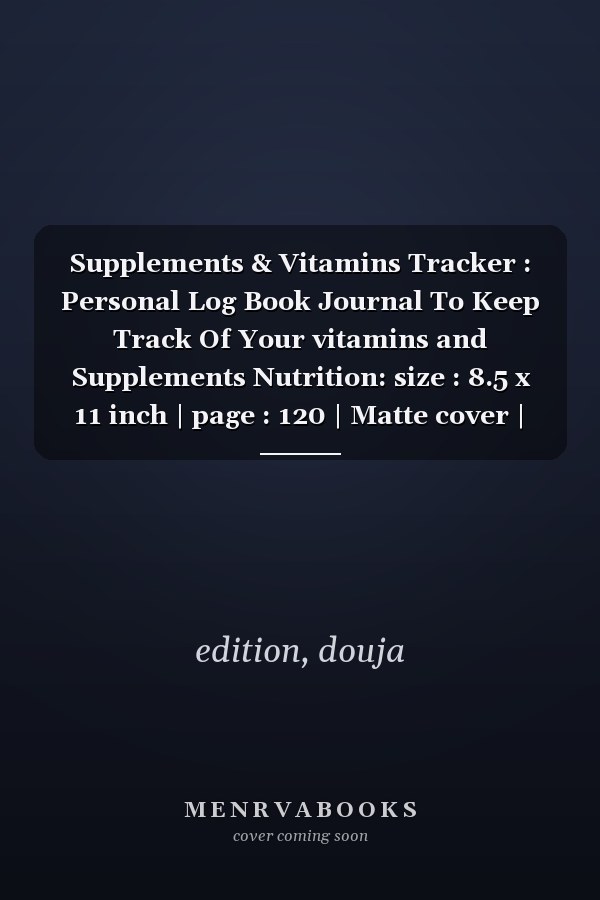 Supplements & Vitamins Tracker : Personal Log Book Journal To Keep Track Of Your vitamins and Supplements Nutrition: size : 8.5 x 11 inch | page : 120 | Matte cover | Notebook