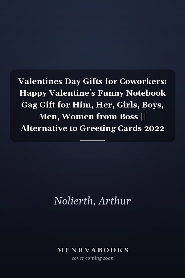 Valentines Day Gifts for Coworkers: Happy Valentine's Funny Notebook Gag Gift for Him, Her, Girls, Boys, Men, Women from Boss || Alternative to Greeting Cards 2022