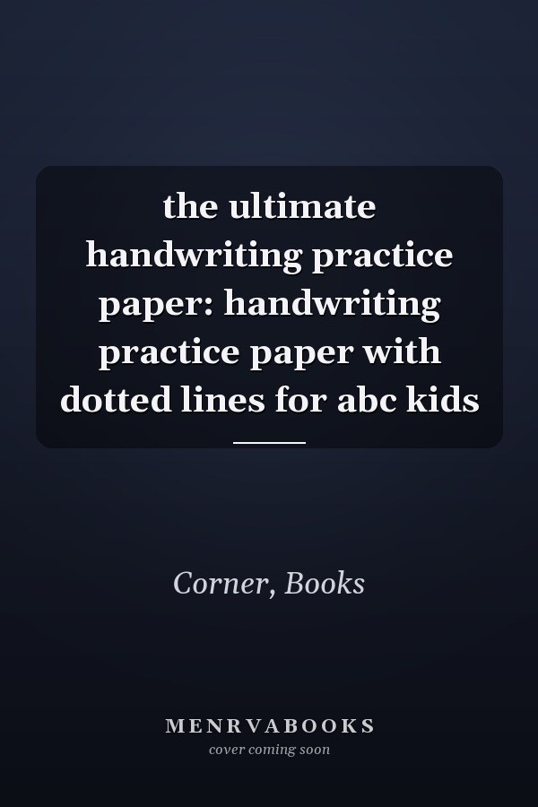 the ultimate handwriting practice paper: handwriting practice paper with dotted lines for abc kids