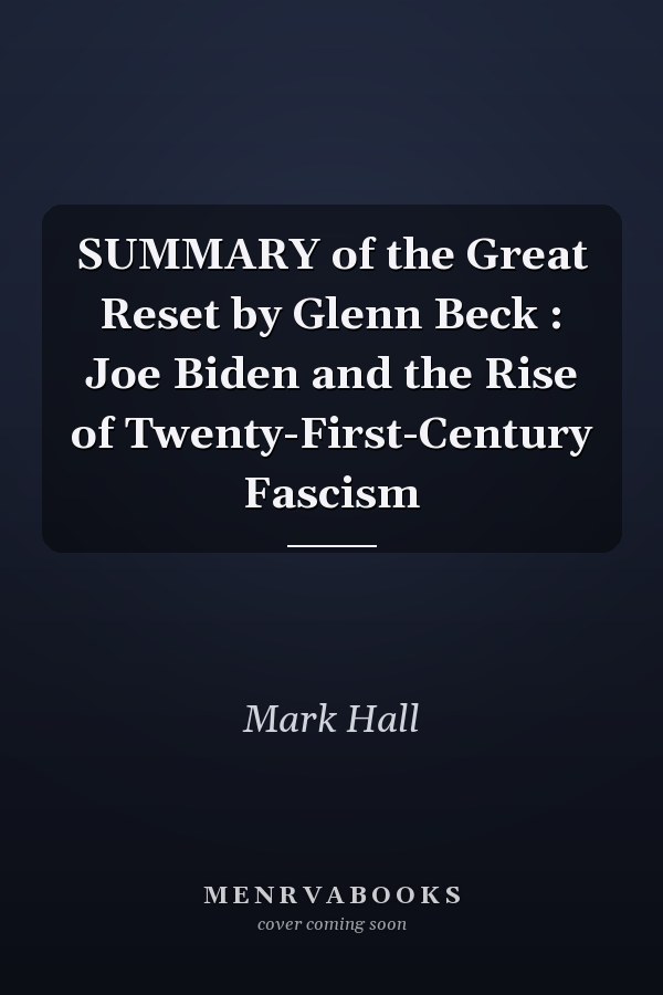 SUMMARY of the Great Reset by Glenn Beck : Joe Biden and the Rise of Twenty-First-Century Fascism