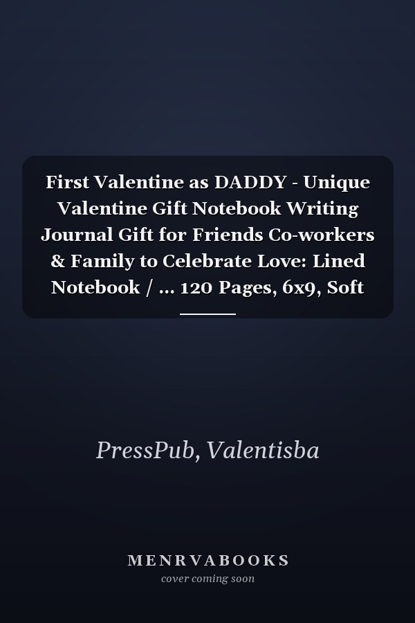 First Valentine as DADDY - Unique Valentine Gift Notebook Writing Journal Gift for Friends Co-workers & Family to Celebrate Love: Lined Notebook / ... 120 Pages, 6x9, Soft Cover, Matte Finish