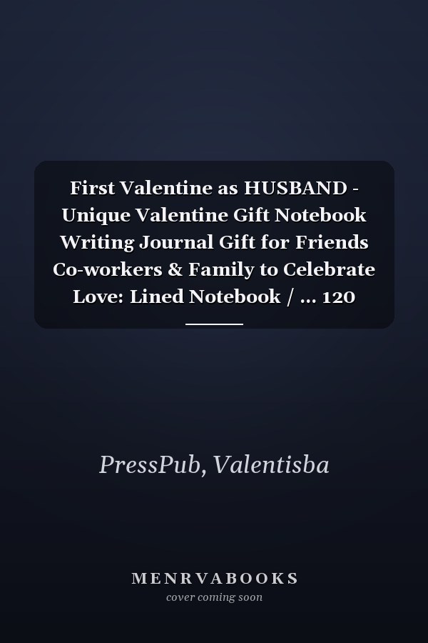First Valentine as HUSBAND - Unique Valentine Gift Notebook Writing Journal Gift for Friends Co-workers & Family to Celebrate Love: Lined Notebook / ... 120 Pages, 6x9, Soft Cover, Matte Finish