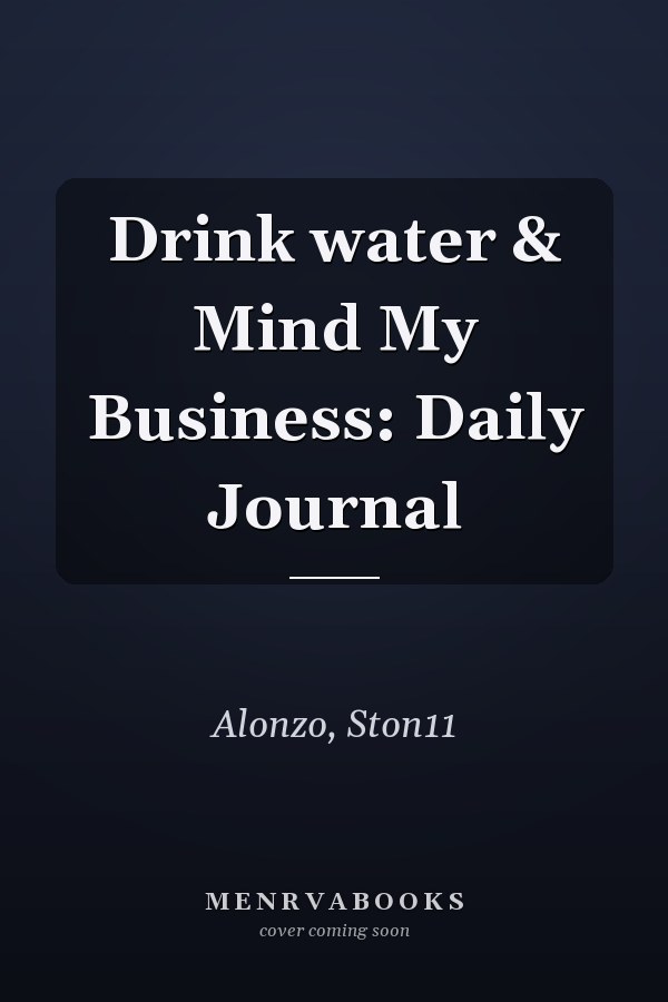 Drink water & Mind My Business: Daily Journal