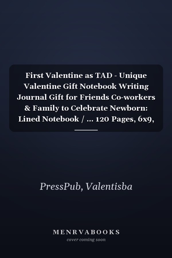 First Valentine as TAD - Unique Valentine Gift Notebook Writing Journal Gift for Friends Co-workers & Family to Celebrate Newborn: Lined Notebook / ... 120 Pages, 6x9, Soft Cover, Matte Finish
