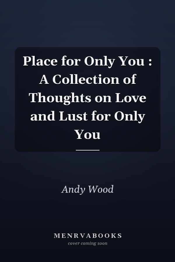 Place for Only You : A Collection of Thoughts on Love and Lust for Only You
