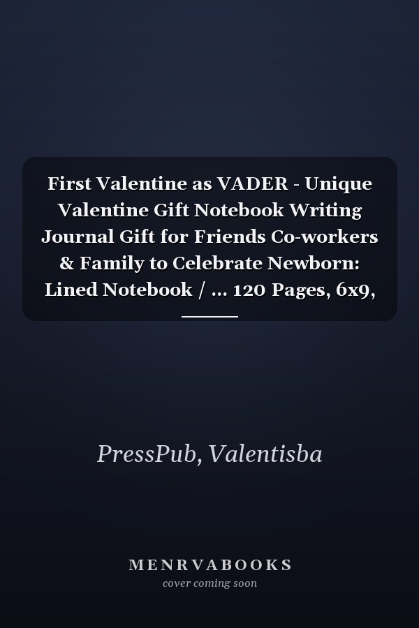 First Valentine as VADER - Unique Valentine Gift Notebook Writing Journal Gift for Friends Co-workers & Family to Celebrate Newborn: Lined Notebook / ... 120 Pages, 6x9, Soft Cover, Matte Finish