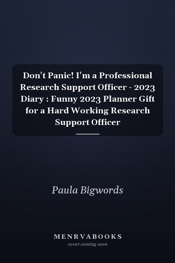 Don't Panic! I'm a Professional Research Support Officer - 2023 Diary : Funny 2023 Planner Gift for a Hard Working Research Support Officer
