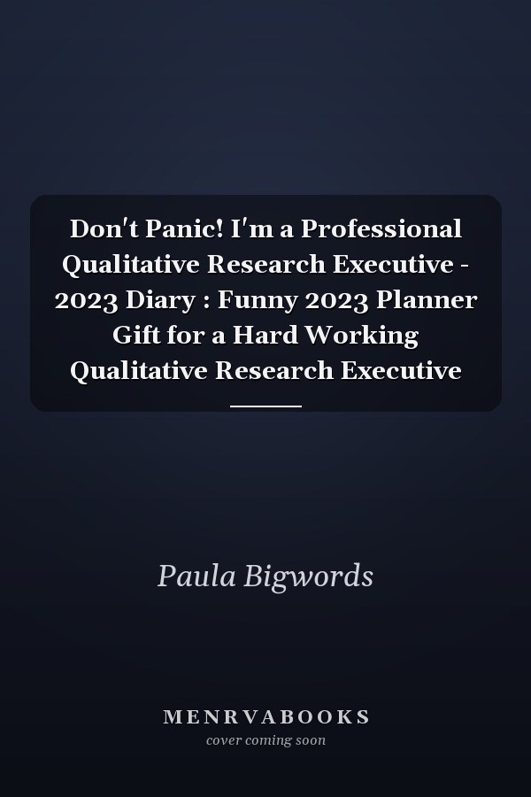 Don't Panic! I'm a Professional Qualitative Research Executive - 2023 Diary : Funny 2023 Planner Gift for a Hard Working Qualitative Research Executive