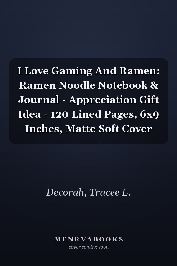 I Love Gaming And Ramen: Ramen Noodle Notebook & Journal - Appreciation Gift Idea - 120 Lined Pages, 6x9 Inches, Matte Soft Cover