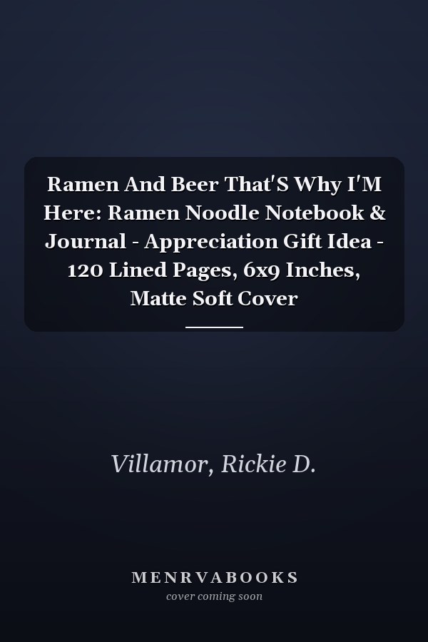 Ramen And Beer That'S Why I'M Here: Ramen Noodle Notebook & Journal - Appreciation Gift Idea - 120 Lined Pages, 6x9 Inches, Matte Soft Cover
