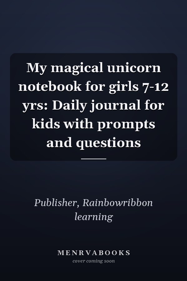 My magical unicorn notebook for girls 7-12 yrs: Daily journal for kids with prompts and questions