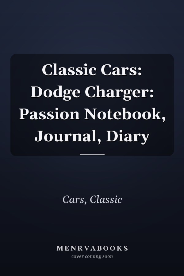 Classic Cars: Dodge Charger: Passion Notebook, Journal, Diary