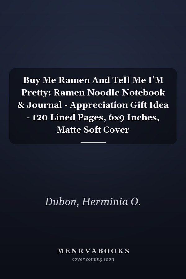 Buy Me Ramen And Tell Me I'M Pretty: Ramen Noodle Notebook & Journal - Appreciation Gift Idea - 120 Lined Pages, 6x9 Inches, Matte Soft Cover