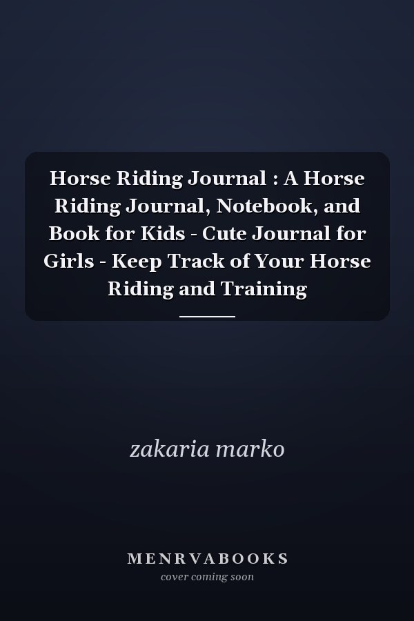 Horse Riding Journal : A Horse Riding Journal, Notebook, and Book for Kids - Cute Journal for Girls - Keep Track of Your Horse Riding and Training