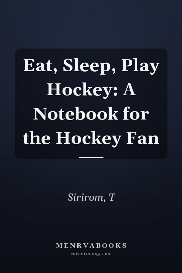 Eat, Sleep, Play Hockey: A Notebook for the Hockey Fan