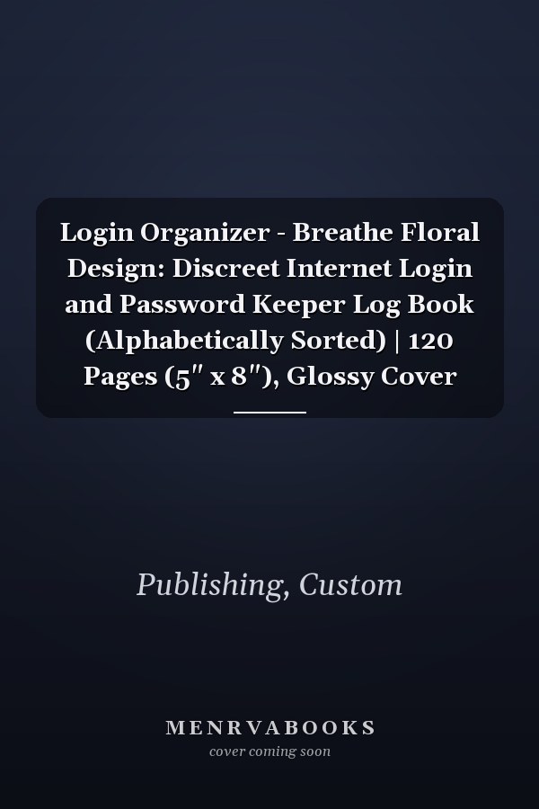 Login Organizer - Breathe Floral Design: Discreet Internet Login and Password Keeper Log Book (Alphabetically Sorted) | 120 Pages (5" x 8"), Glossy Cover