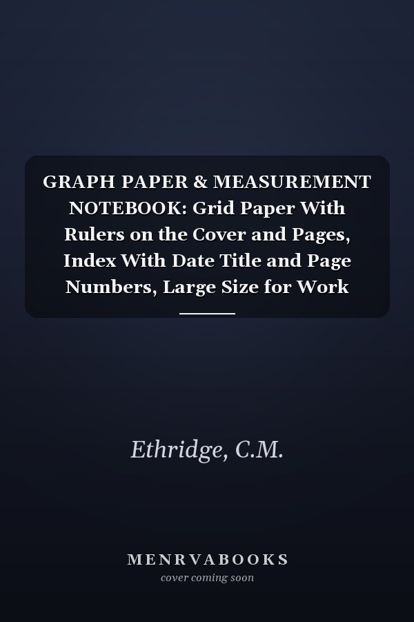 GRAPH PAPER & MEASUREMENT NOTEBOOK: Grid Paper With Rulers on the Cover and Pages, Index With Date Title and Page Numbers, Large Size for Work School and Home