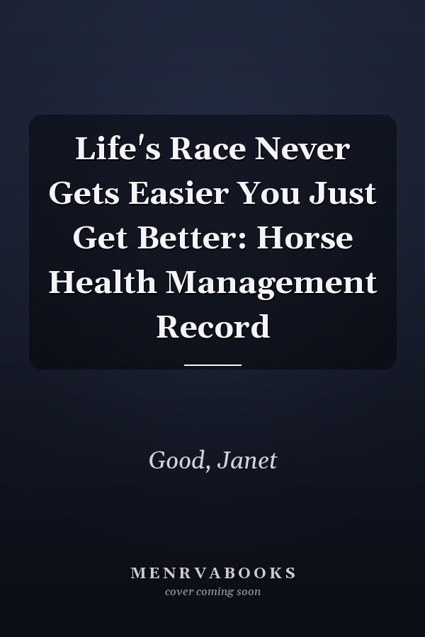 Life's Race Never Gets Easier You Just Get Better: Horse Health Management Record