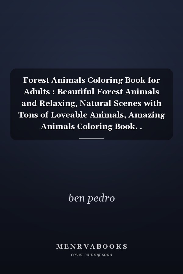Forest Animals Coloring Book for Adults : Beautiful Forest Animals and Relaxing, Natural Scenes with Tons of Loveable Animals, Amazing Animals Coloring Book. .