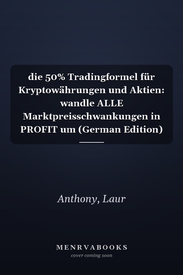 die 50% Tradingformel für Kryptowährungen und Aktien: wandle ALLE Marktpreisschwankungen in PROFIT um (German Edition)