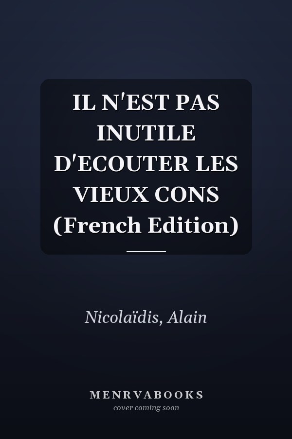 IL N'EST PAS INUTILE D'ECOUTER LES VIEUX CONS (French Edition)