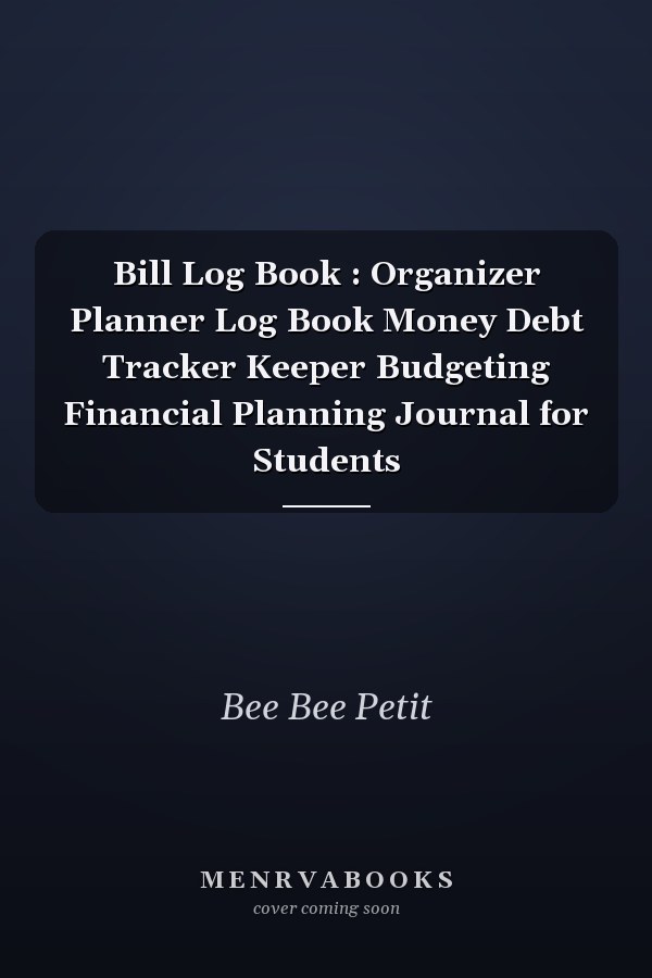 Bill Log Book : Organizer Planner Log Book Money Debt Tracker Keeper Budgeting Financial Planning Journal for Students