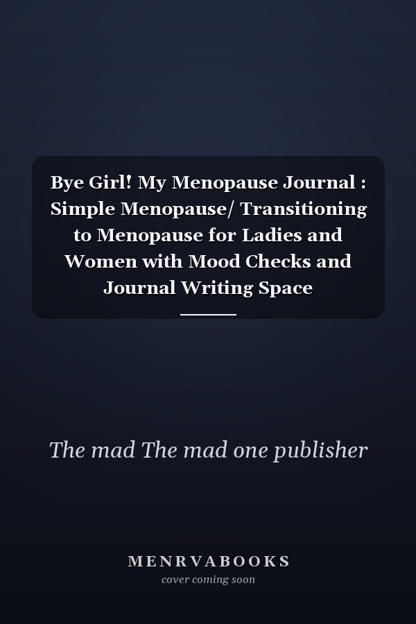 Bye Girl! My Menopause Journal : Simple Menopause/ Transitioning to Menopause for Ladies and Women with Mood Checks and Journal Writing Space