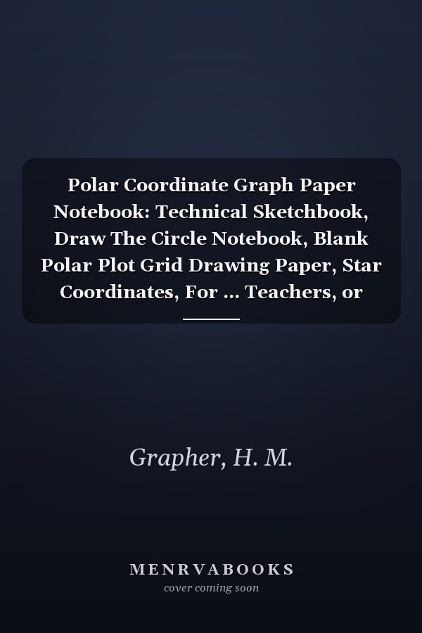Polar Coordinate Graph Paper Notebook: Technical Sketchbook, Draw The Circle Notebook, Blank Polar Plot Grid Drawing Paper, Star Coordinates, For ... Teachers, or Emoji Draw for Kids