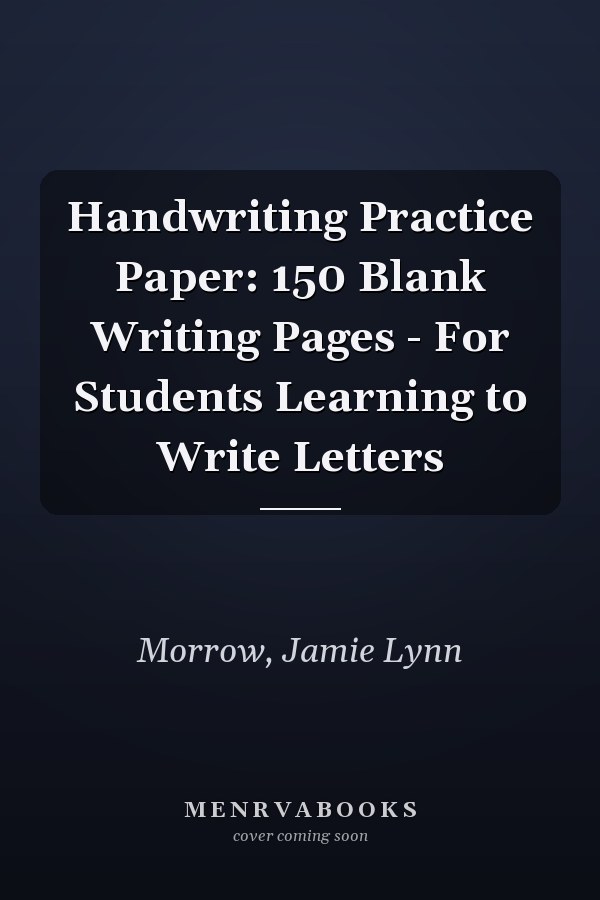 Handwriting Practice Paper: 150 Blank Writing Pages - For Students Learning to Write Letters