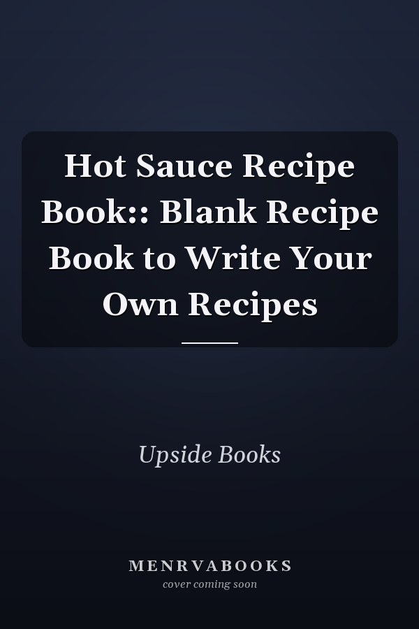 Hot Sauce Recipe Book:: Blank Recipe Book to Write Your Own Recipes