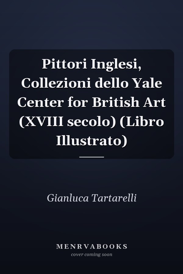 Pittori Inglesi, Collezioni dello Yale Center for British Art (XVIII secolo) (Libro Illustrato)