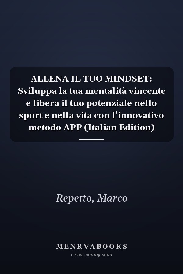 ALLENA IL TUO MINDSET: Sviluppa la tua mentalità vincente e libera il tuo potenziale nello sport e nella vita con l'innovativo metodo APP (Italian Edition)