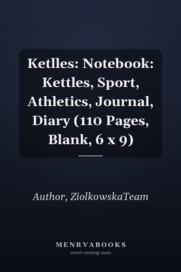 Ketlles: Notebook: Kettles, Sport, Athletics, Journal, Diary (110 Pages, Blank, 6 x 9)
