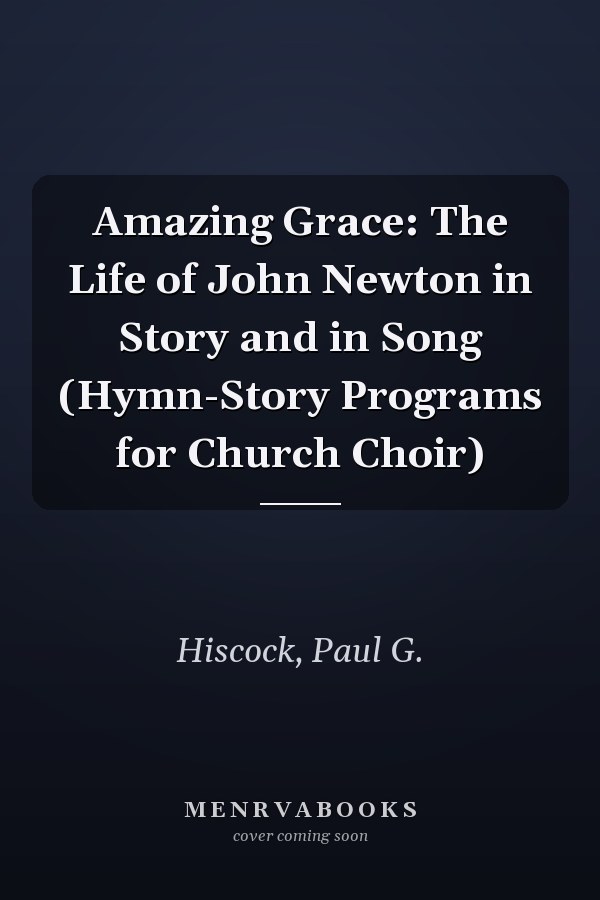 Amazing Grace: The Life of John Newton in Story and in Song (Hymn-Story Programs for Church Choir)