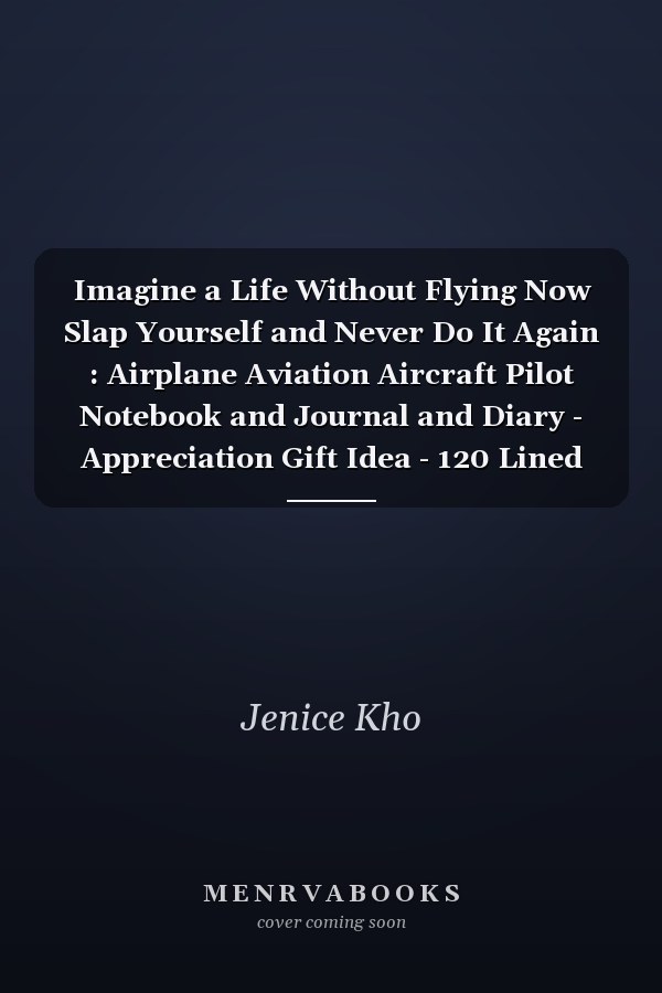 Imagine a Life Without Flying Now Slap Yourself and Never Do It Again : Airplane Aviation Aircraft Pilot Notebook and Journal and Diary - Appreciation Gift Idea - 120 Lined Pages, 6x9 Inches, Matte Soft Cover