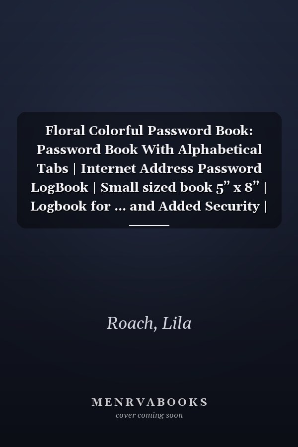 Floral Colorful Password Book: Password Book With Alphabetical Tabs | Internet Address Password LogBook | Small sized book 5” x 8” | Logbook for ... and Added Security | Easily and quickly find