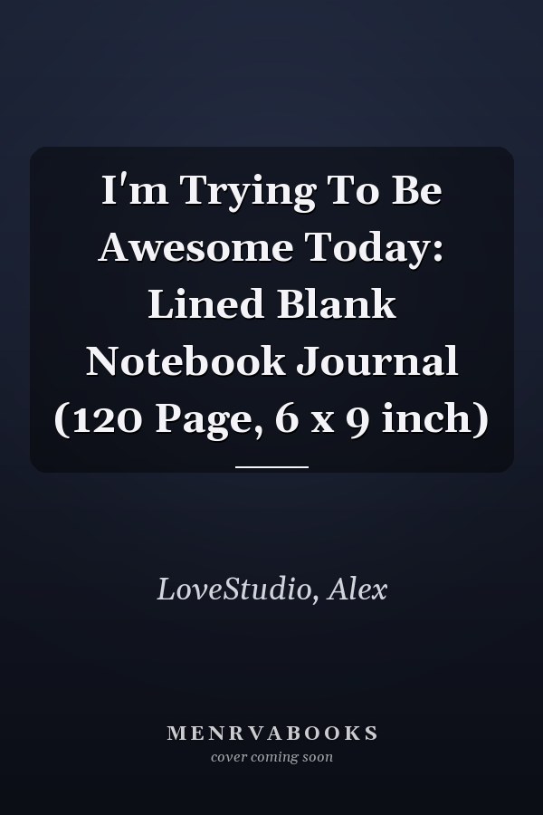 I'm Trying To Be Awesome Today: Lined Blank Notebook Journal (120 Page, 6 x 9 inch)