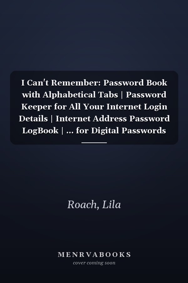 I Can't Remember: Password Book with Alphabetical Tabs | Password Keeper for All Your Internet Login Details | Internet Address Password LogBook | ... for Digital Passwords and Added Security.