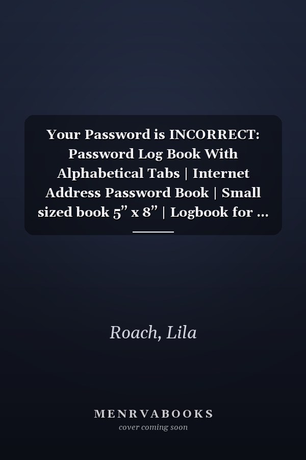 Your Password is INCORRECT: Password Log Book With Alphabetical Tabs | Internet Address Password Book | Small sized book 5” x 8” | Logbook for ... and Added Security | Easily and quickly find