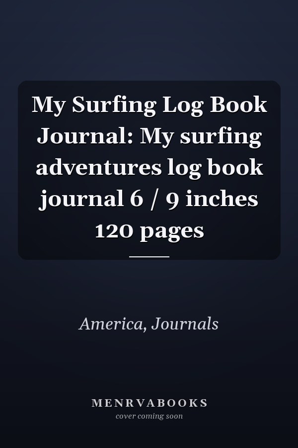My Surfing Log Book Journal: My surfing adventures log book journal 6 / 9 inches 120 pages