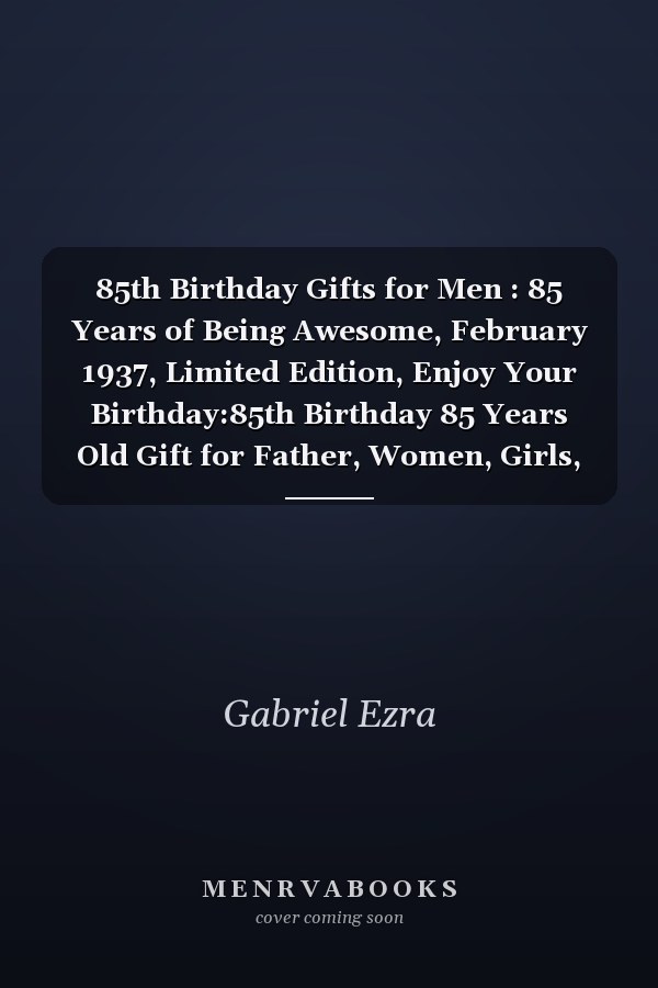 85th Birthday Gifts for Men : 85 Years of Being Awesome, February 1937, Limited Edition, Enjoy Your Birthday:85th Birthday 85 Years Old Gift for Father, Women, Girls, Son, Daughter, Mother, Brothers 85th Birthday Notebook, Present for 85 Year Old, Funny C
