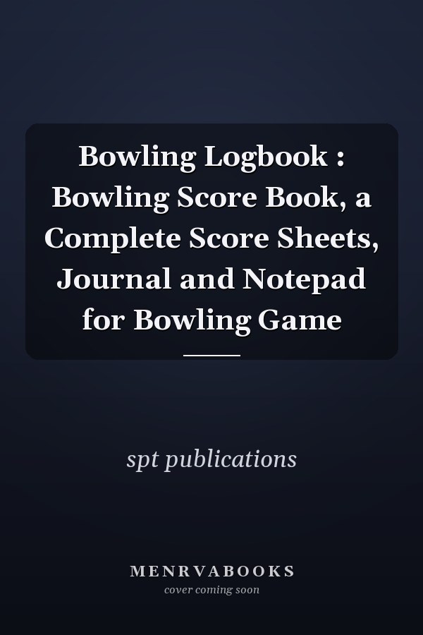 Bowling Logbook : Bowling Score Book, a Complete Score Sheets, Journal and Notepad for Bowling Game