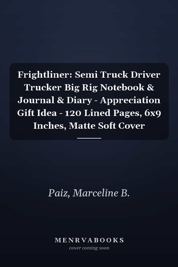 Frightliner: Semi Truck Driver Trucker Big Rig Notebook & Journal & Diary - Appreciation Gift Idea - 120 Lined Pages, 6x9 Inches, Matte Soft Cover