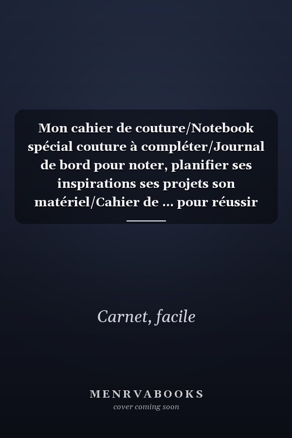 Mon cahier de couture/Notebook spécial couture à compléter/Journal de bord pour noter, planifier ses inspirations ses projets son matériel/Cahier de ... pour réussir votre projet (French Edition)
