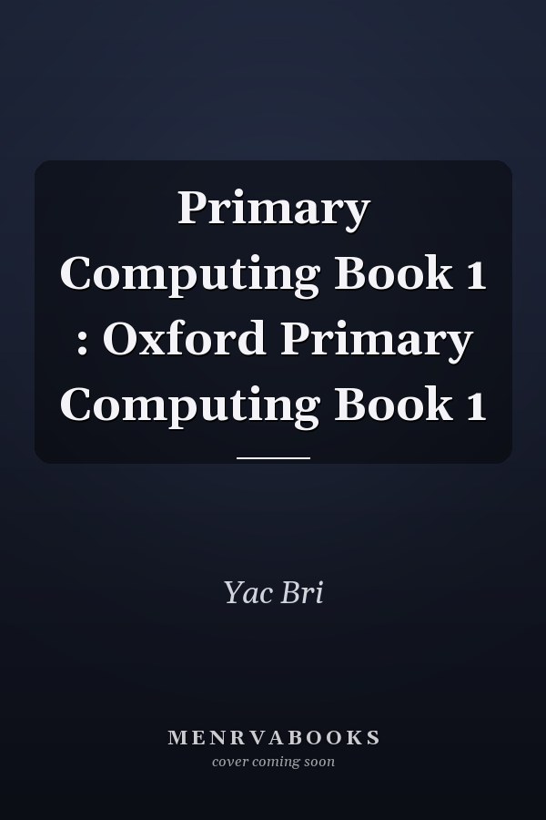 Primary Computing Book 1 : Oxford Primary Computing Book 1